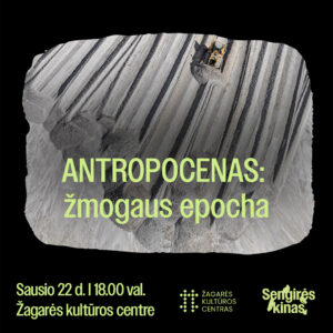 „SENGIRĖS KINAS” ŽAGARĖS KULTŪROS CENTRE: „ANTROPOCENAS: ŽMOGAUS EPOCHA”
